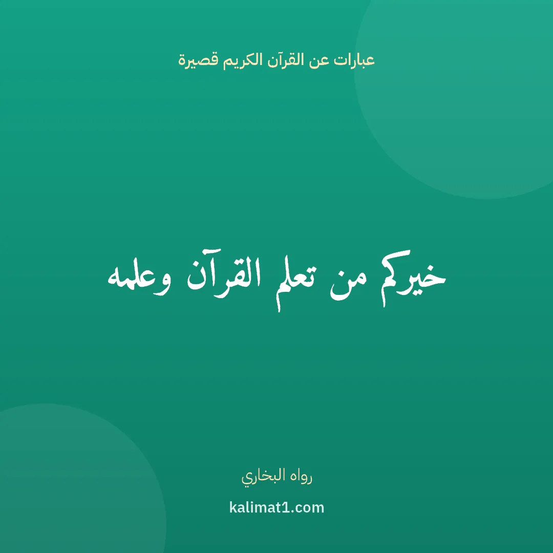 عبارات عن القرآن الكريم قصيرة: خيركم من تعلم القرآن وعلمه
