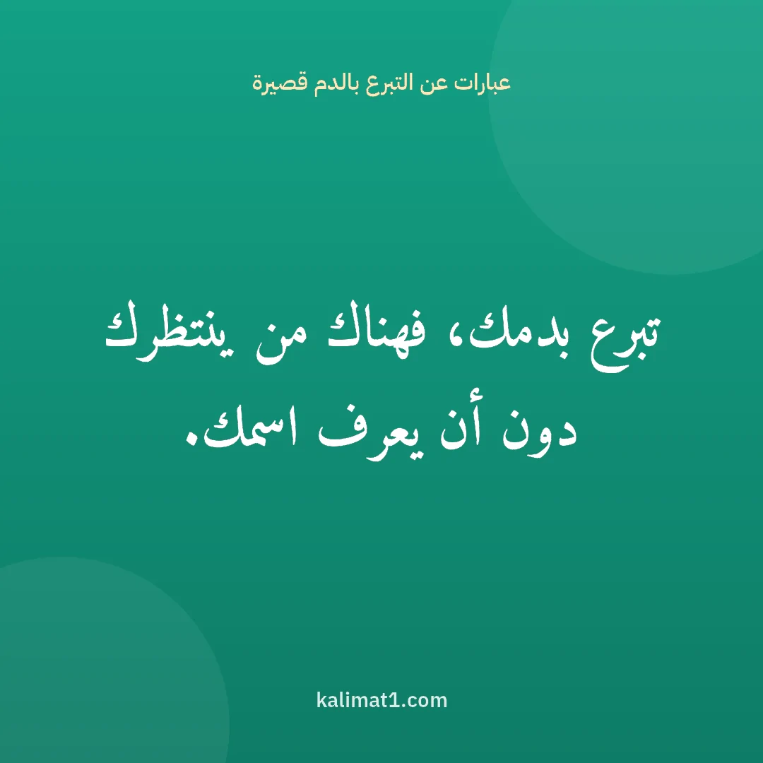 عبارات عن التبرع بالدم قصيرة: تبرع بدمك، فهناك من ينتظرك دون أن يعرف اسمك.