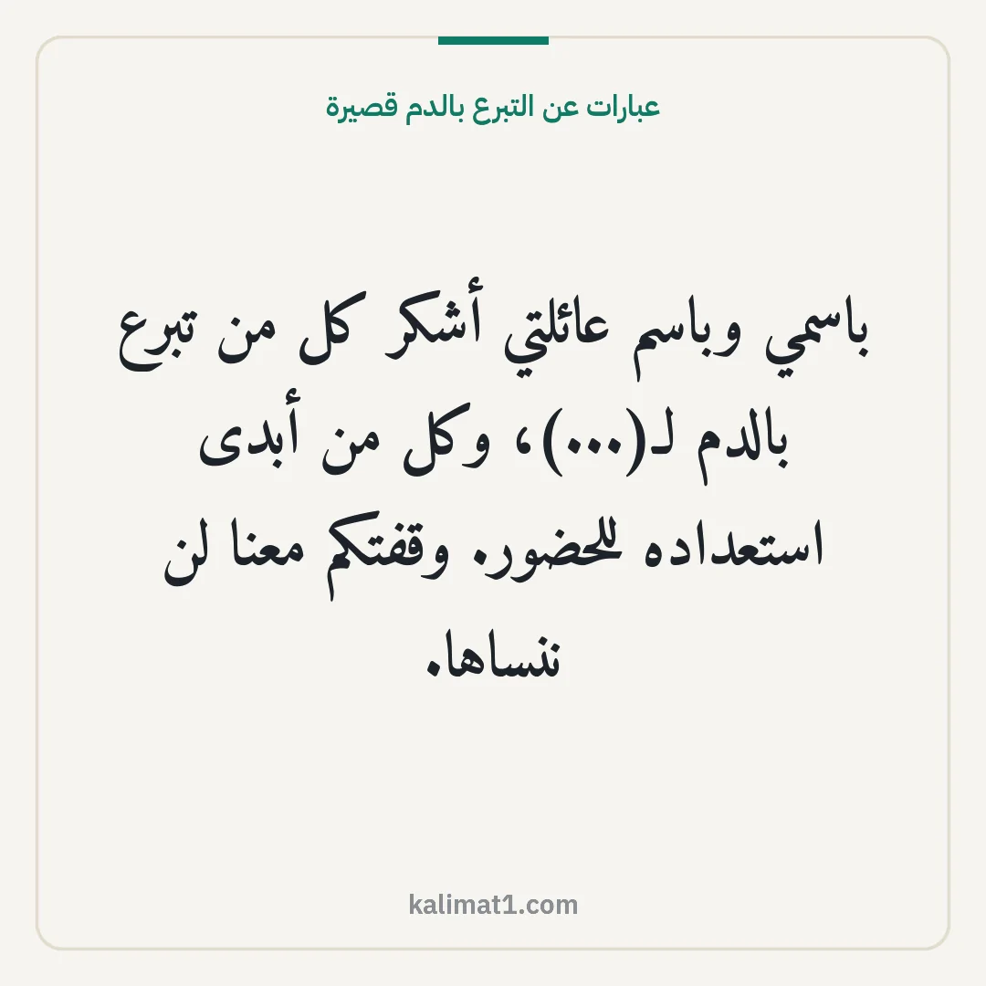 عبارات عن التبرع بالدم قصيرة: باسمي وباسم عائلتي أشكر كل من تبرع بالدم لـ(...)، وكل من أبدى استعداده للحضور. وقفتكم معنا...