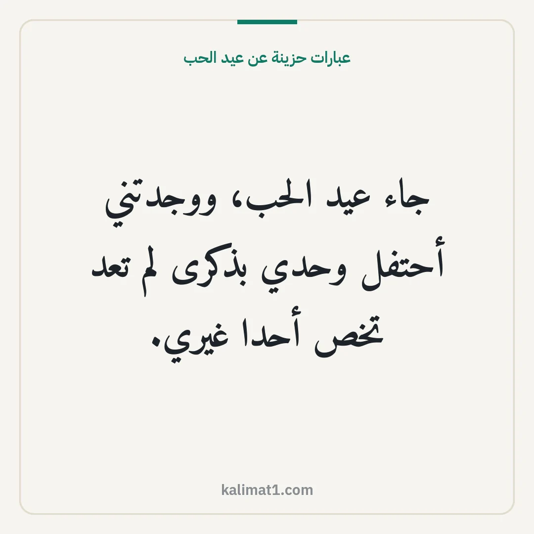عبارات حزينة عن عيد الحب: جاء عيد الحب، ووجدتني أحتفل وحدي بذكرى لم تعد تخص أحدا غيري.