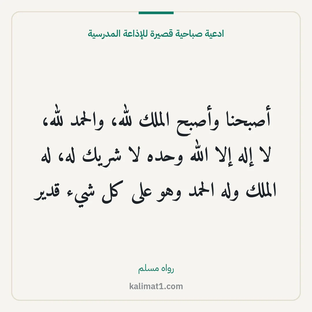 ادعية صباحية قصيرة للإذاعة المدرسية: أصبحنا وأصبح الملك لله، والحمد لله، لا إله إلا الله وحده لا شريك له، له الملك وله الحمد وه...