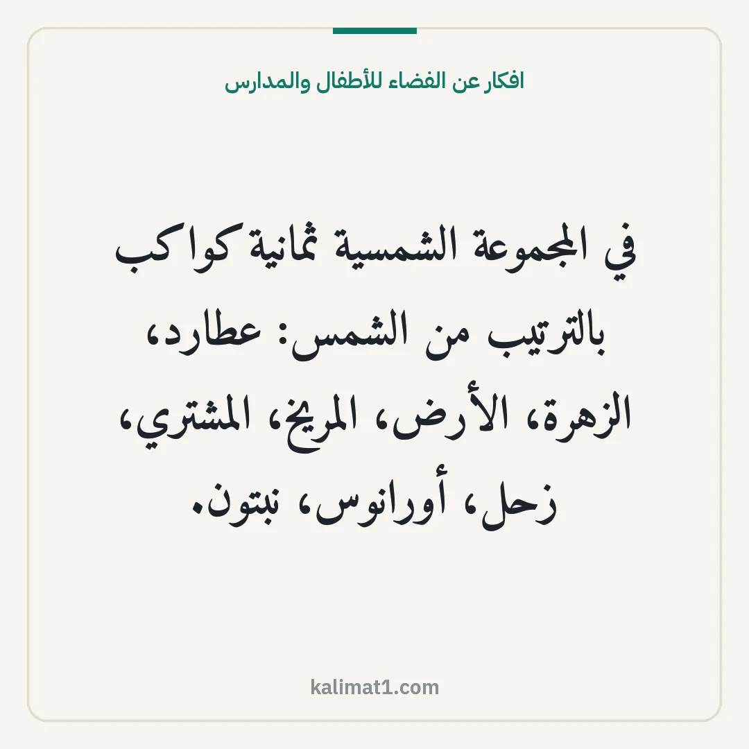 افكار عن الفضاء للأطفال والمدارس: في المجموعة الشمسية ثمانية كواكب بالترتيب من الشمس: عطارد، الزهرة، الأرض، المريخ، المشتري،...