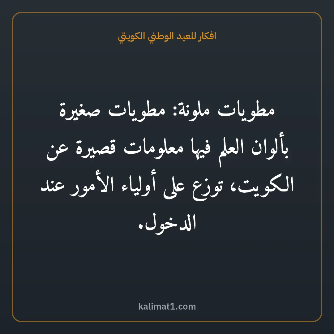 افكار للعيد الوطني الكويتي: مطويات ملونة: مطويات صغيرة بألوان العلم فيها معلومات قصيرة عن الكويت، توزع على أولياء الأم...
