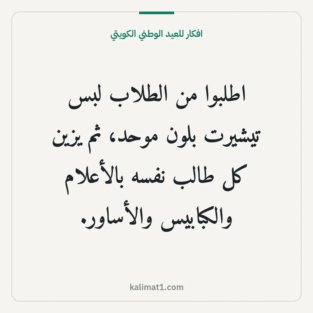 افكار للعيد الوطني الكويتي: اطلبوا من الطلاب لبس تيشيرت بلون موحد، ثم يزين كل طالب نفسه بالأعلام والكبابيس والأساور.