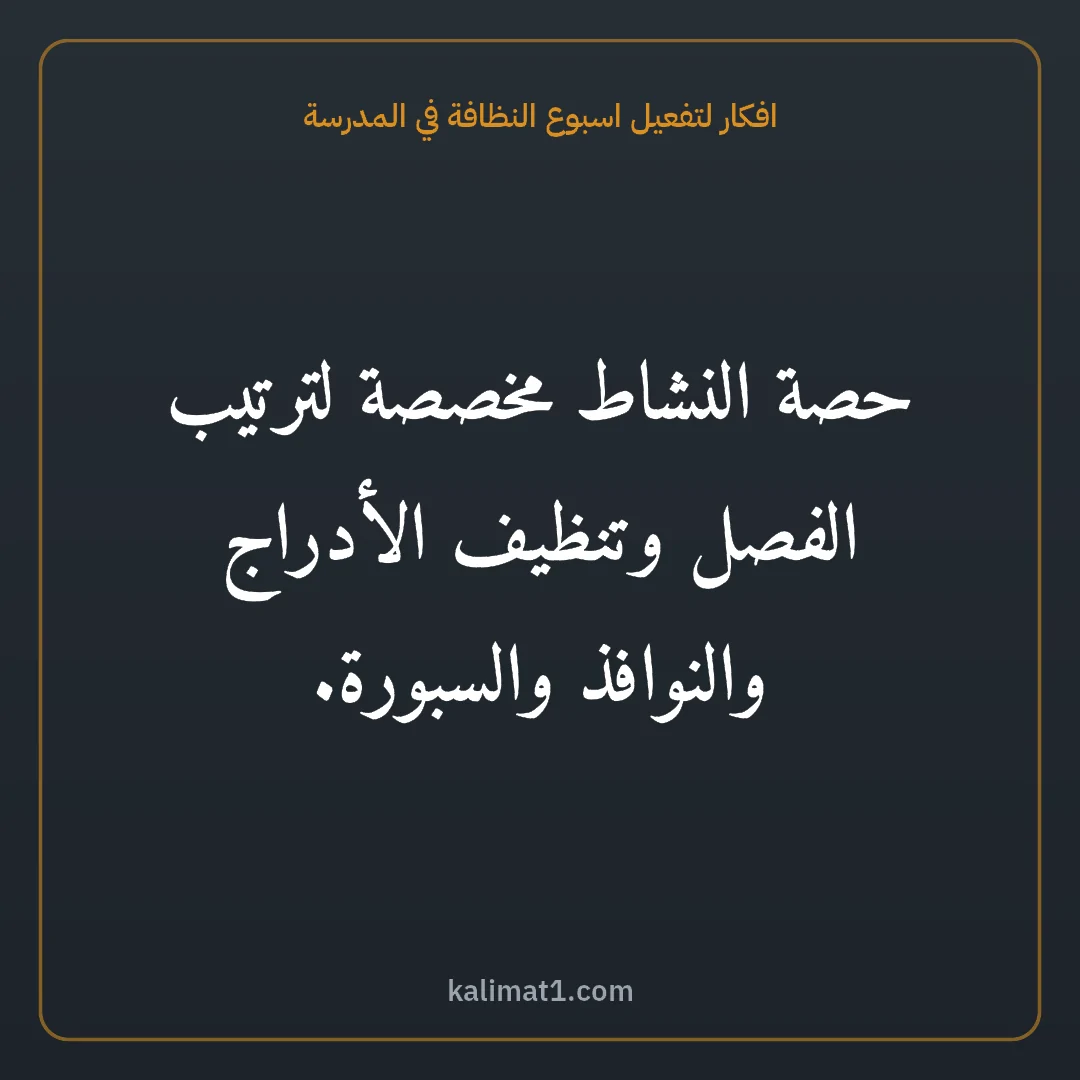 افكار لتفعيل اسبوع النظافة في المدرسة: حصة النشاط مخصصة لترتيب الفصل وتنظيف الأدراج والنوافذ والسبورة.
