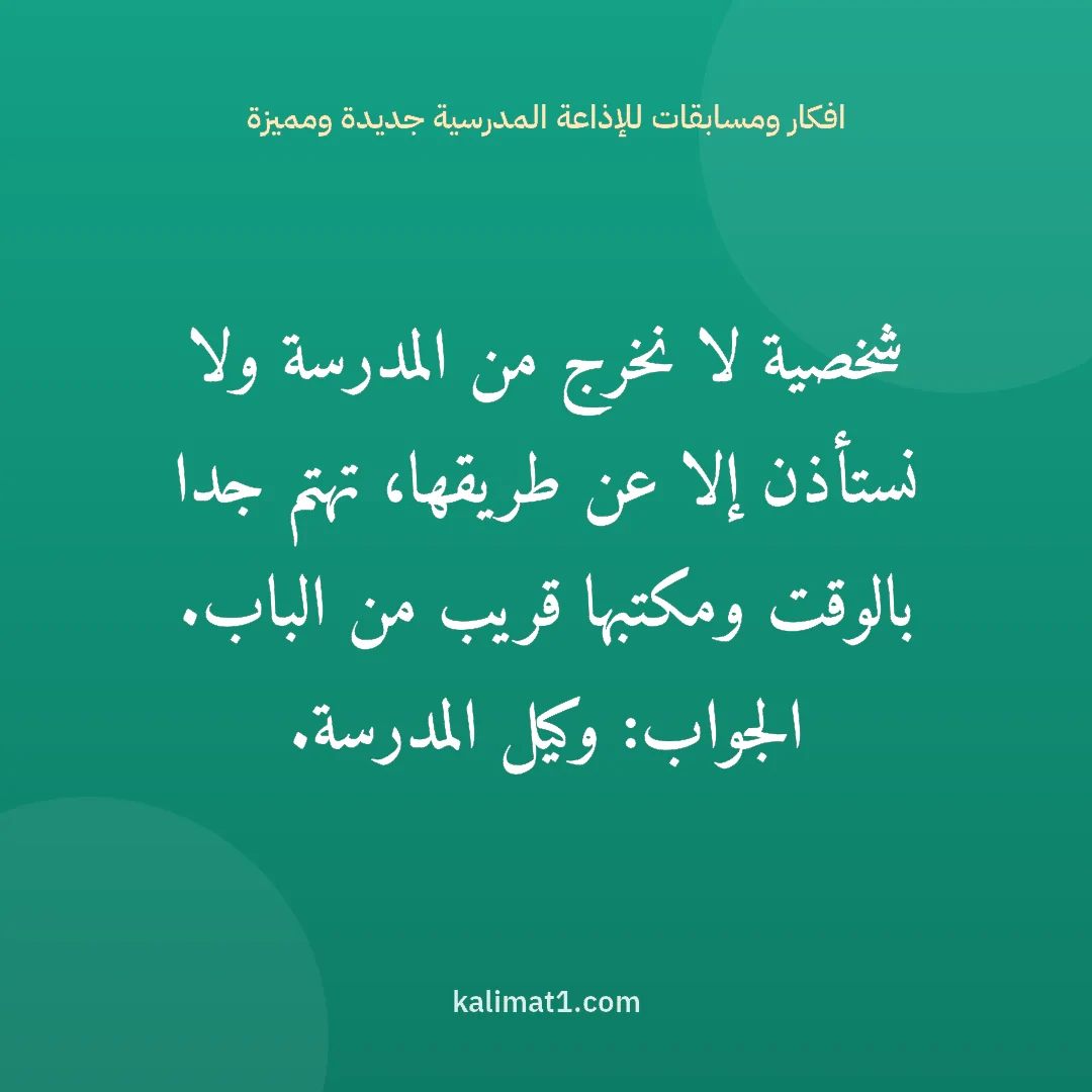 افكار ومسابقات للإذاعة المدرسية جديدة ومميزة: شخصية لا نخرج من المدرسة ولا نستأذن إلا عن طريقها، تهتم جدا بالوقت ومكتبها قريب من الباب. ...