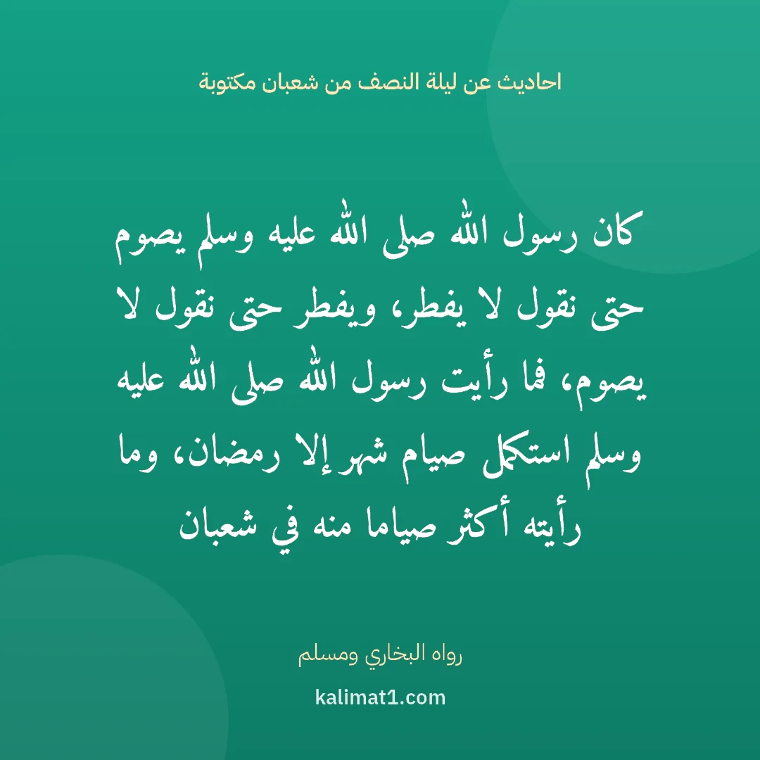 احاديث عن ليلة النصف من شعبان مكتوبة: كان رسول الله صلى الله عليه وسلم يصوم حتى نقول لا يفطر، ويفطر حتى نقول لا يصوم، فما رأيت ر...