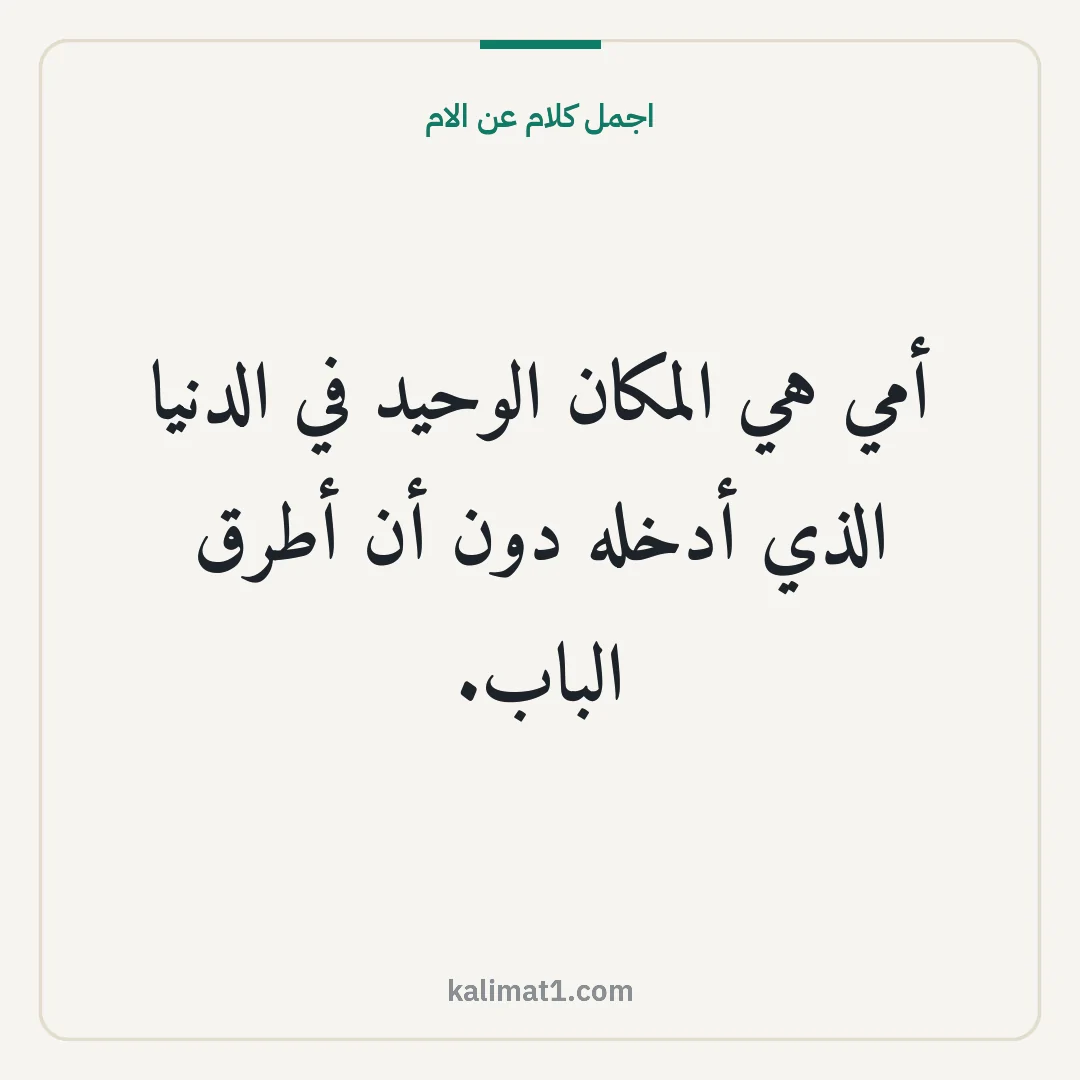 اجمل كلام عن الام: أمي هي المكان الوحيد في الدنيا الذي أدخله دون أن أطرق الباب.