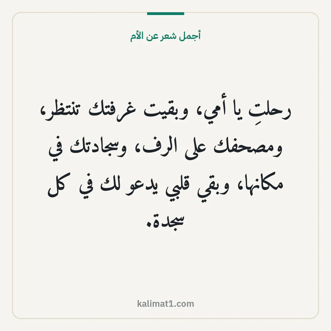 أجمل شعر عن الأم: رحلتِ يا أمي، وبقيت غرفتك تنتظر، ومصحفك على الرف، وسجادتك في مكانها، وبقي قلبي يدعو لك في ...