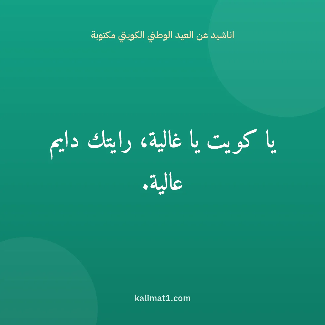 اناشيد عن العيد الوطني الكويتي مكتوبة: يا كويت يا غالية، رايتك دايم عالية.