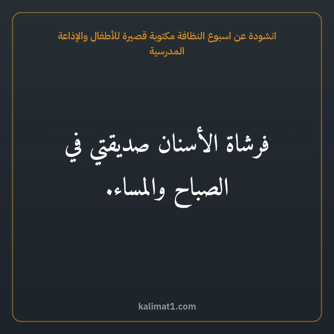 انشودة عن اسبوع النظافة مكتوبة قصيرة للأطفال والإذاعة المدرسية: فرشاة الأسنان صديقتي في الصباح والمساء.