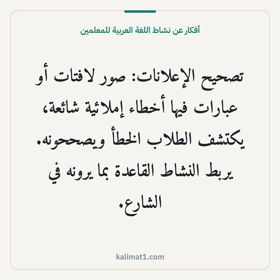 أفكار عن نشاط اللغة العربية للمعلمين: تصحيح الإعلانات: صور لافتات أو عبارات فيها أخطاء إملائية شائعة، يكتشف الطلاب الخطأ ويصححون...