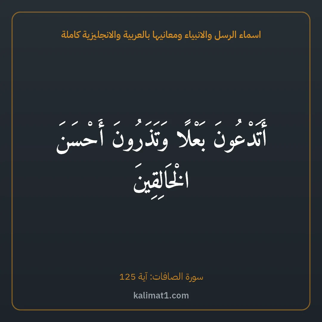 اسماء الرسل والانبياء ومعانيها بالعربية والانجليزية كاملة: أَتَدْعُونَ بَعْلًا وَتَذَرُونَ أَحْسَنَ الْخَالِقِينَ