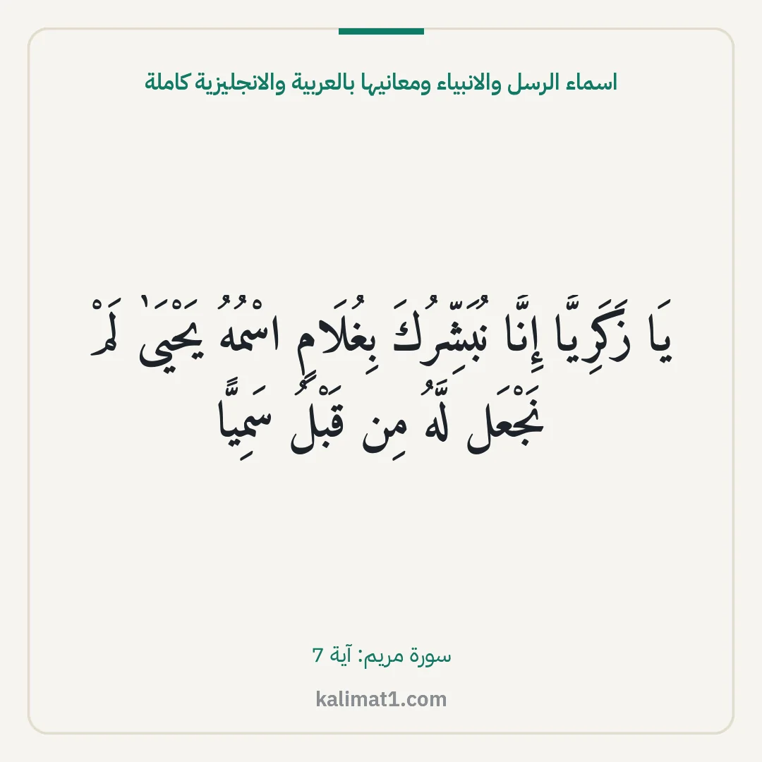 اسماء الرسل والانبياء ومعانيها بالعربية والانجليزية كاملة: يَا زَكَرِيَّا إِنَّا نُبَشِّرُكَ بِغُلَامٍ اسْمُهُ يَحْيَىٰ لَمْ نَجْعَل لَّهُ مِن قَبْلُ...