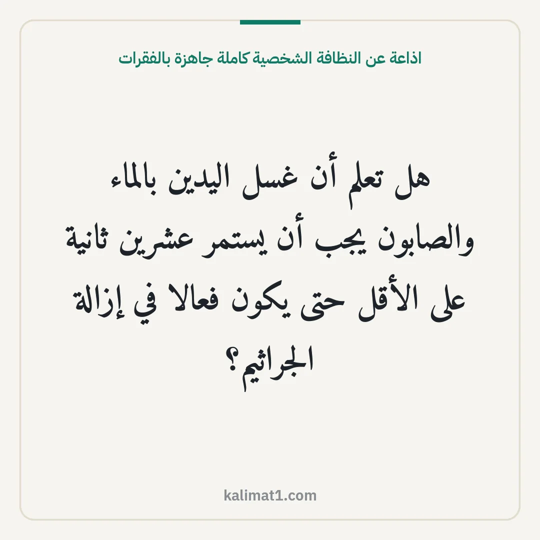 اذاعة عن النظافة الشخصية كاملة جاهزة بالفقرات: هل تعلم أن غسل اليدين بالماء والصابون يجب أن يستمر عشرين ثانية على الأقل حتى يكون فعالا في...