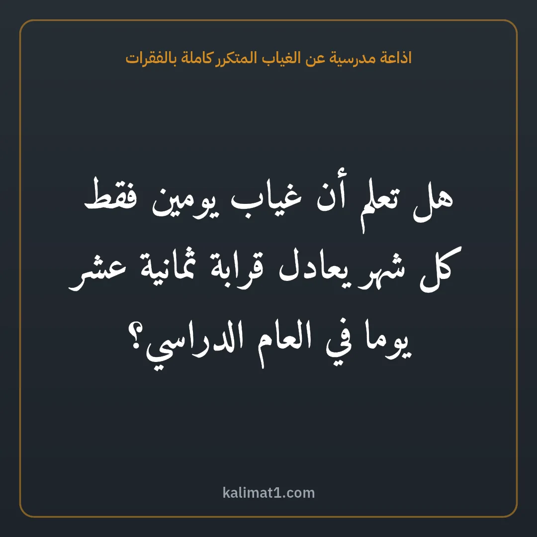 اذاعة مدرسية عن الغياب المتكرر كاملة بالفقرات: هل تعلم أن غياب يومين فقط كل شهر يعادل قرابة ثمانية عشر يوما في العام الدراسي؟