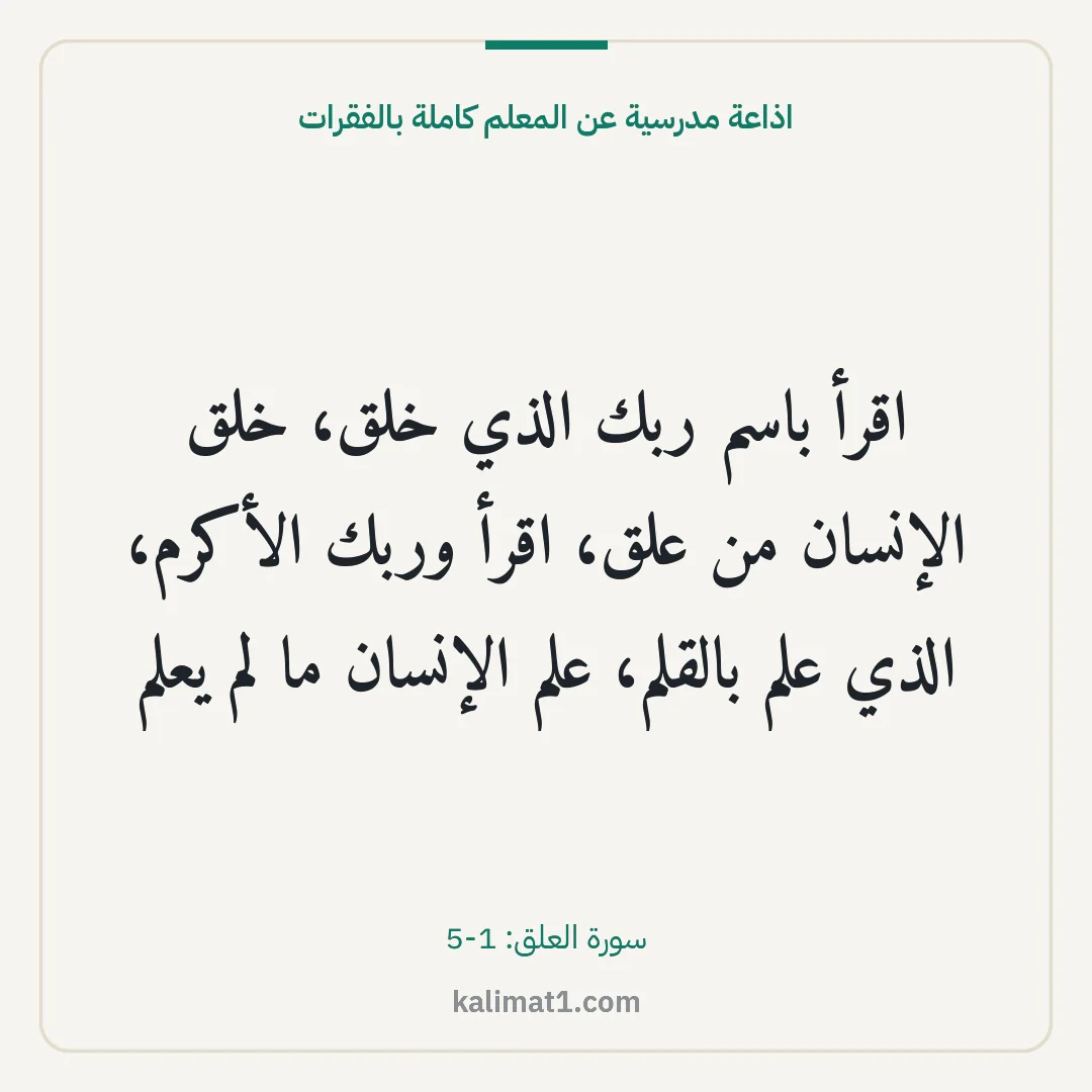اذاعة مدرسية عن المعلم كاملة بالفقرات: اقرأ باسم ربك الذي خلق، خلق الإنسان من علق، اقرأ وربك الأكرم، الذي علم بالقلم، علم الإنسان...