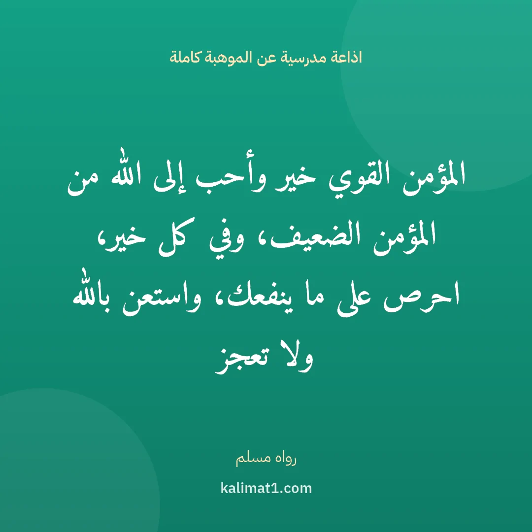 اذاعة مدرسية عن الموهبة كاملة: المؤمن القوي خير وأحب إلى الله من المؤمن الضعيف، وفي كل خير، احرص على ما ينفعك، واستعن بال...