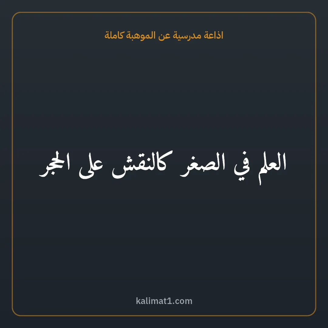 اذاعة مدرسية عن الموهبة كاملة: العلم في الصغر كالنقش على الحجر