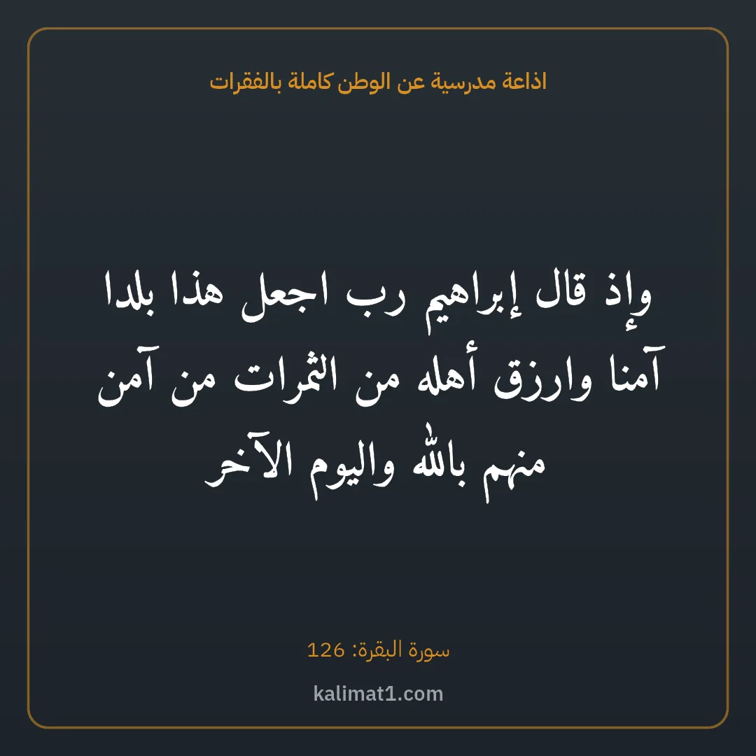 اذاعة مدرسية عن الوطن كاملة بالفقرات: وإذ قال إبراهيم رب اجعل هذا بلدا آمنا وارزق أهله من الثمرات من آمن منهم بالله واليوم الآخر