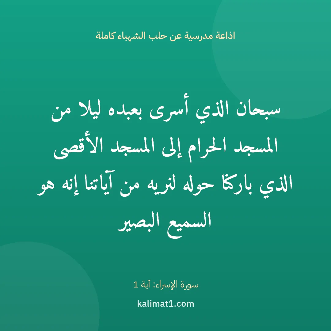 اذاعة مدرسية عن حلب الشهباء كاملة: سبحان الذي أسرى بعبده ليلا من المسجد الحرام إلى المسجد الأقصى الذي باركنا حوله لنريه من آي...