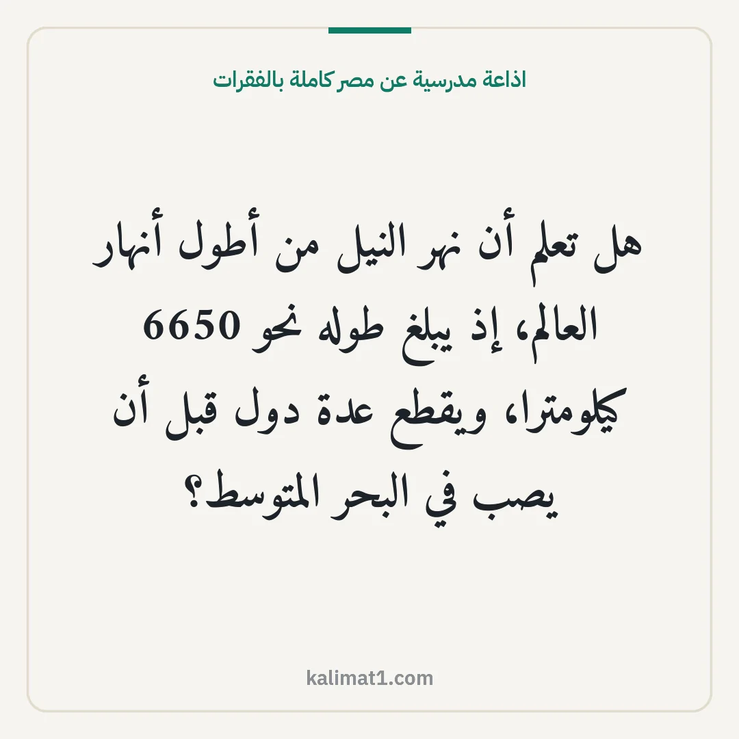 اذاعة مدرسية عن مصر كاملة بالفقرات: هل تعلم أن نهر النيل من أطول أنهار العالم، إذ يبلغ طوله نحو 6650 كيلومترا، ويقطع عدة دول ق...