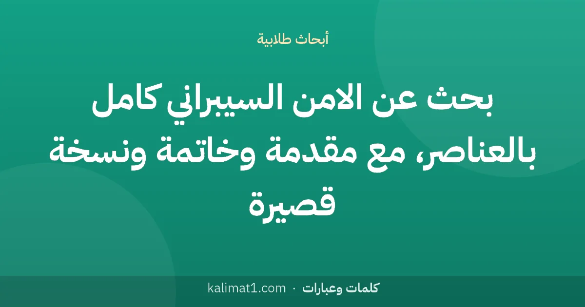 بحث عن الامن السيبراني كامل بالعناصر، مع مقدمة وخاتمة ونسخة قصيرة