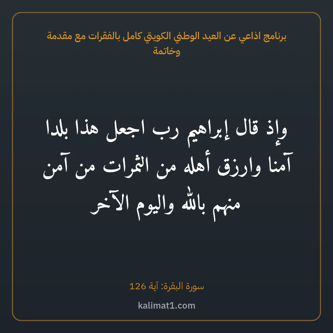 برنامج اذاعي عن العيد الوطني الكويتي كامل بالفقرات مع مقدمة وخاتمة: وإذ قال إبراهيم رب اجعل هذا بلدا آمنا وارزق أهله من الثمرات من آمن منهم بالله واليوم الآخر