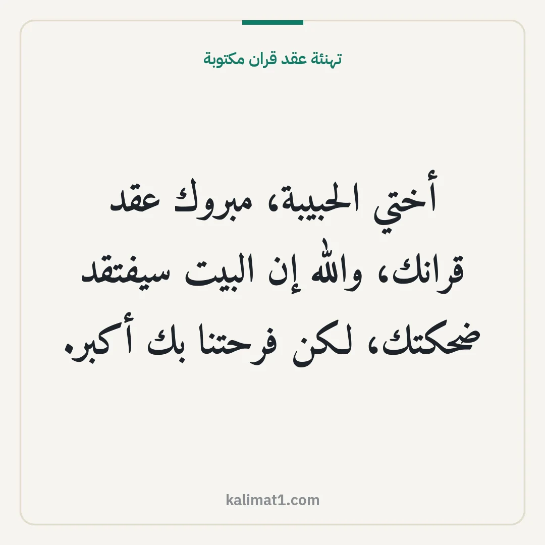 تهنئة عقد قران مكتوبة: أختي الحبيبة، مبروك عقد قرانك، والله إن البيت سيفتقد ضحكتك، لكن فرحتنا بك أكبر.