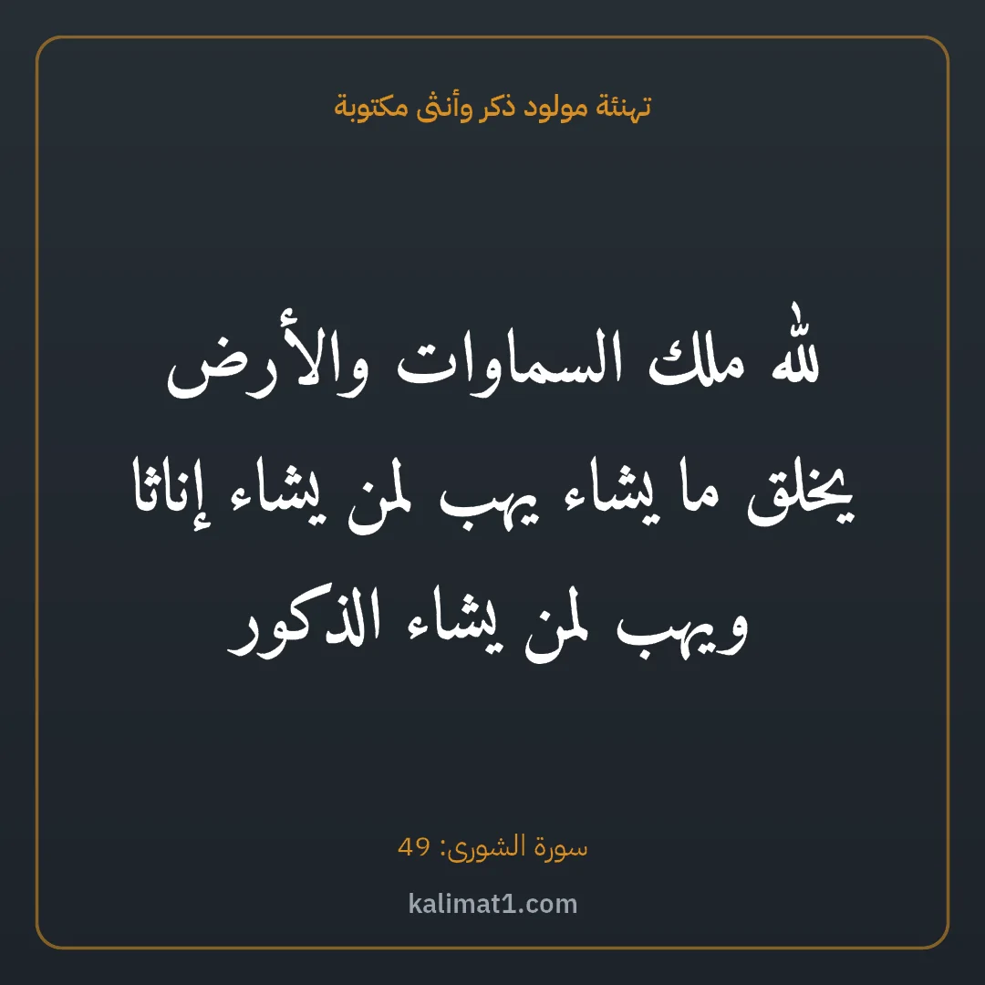 تهنئة مولود ذكر وأنثى مكتوبة: لله ملك السماوات والأرض يخلق ما يشاء يهب لمن يشاء إناثا ويهب لمن يشاء الذكور