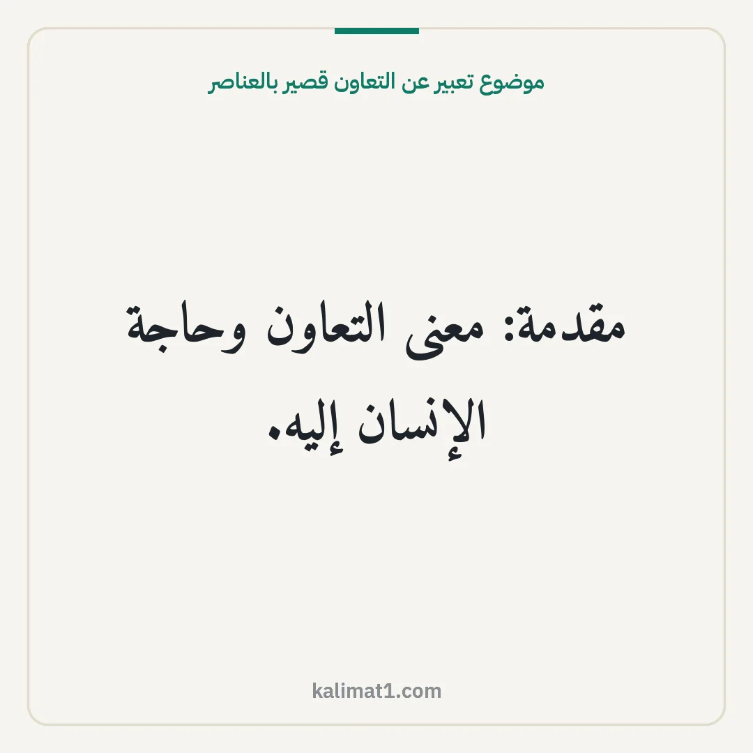 موضوع تعبير عن التعاون قصير بالعناصر: مقدمة: معنى التعاون وحاجة الإنسان إليه.