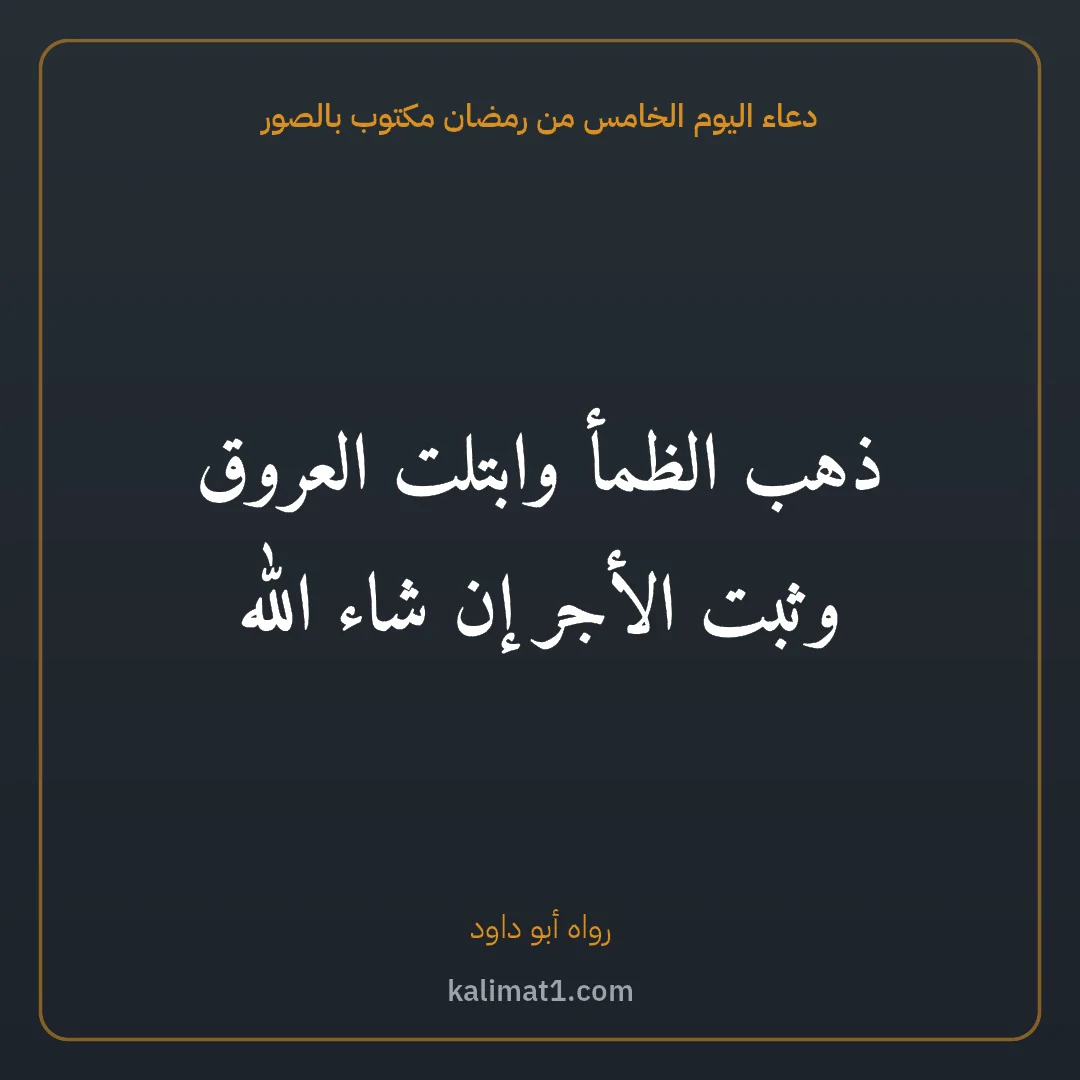 دعاء اليوم الخامس من رمضان مكتوب بالصور: ذهب الظمأ وابتلت العروق وثبت الأجر إن شاء الله