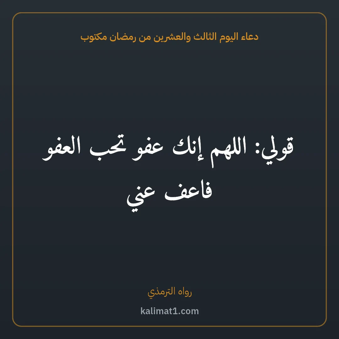 دعاء اليوم الثالث والعشرين من رمضان مكتوب: قولي: اللهم إنك عفو تحب العفو فاعف عني