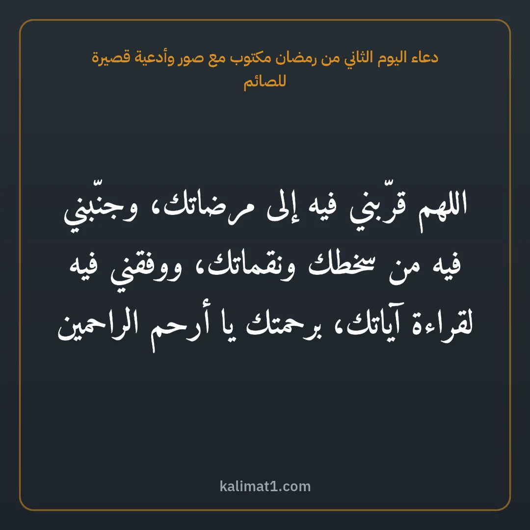 دعاء اليوم الثاني من رمضان مكتوب مع صور وأدعية قصيرة للصائم: اللهم قرّبني فيه إلى مرضاتك، وجنّبني فيه من سخطك ونقماتك، ووفقني فيه لقراءة آياتك، برحمتك ...