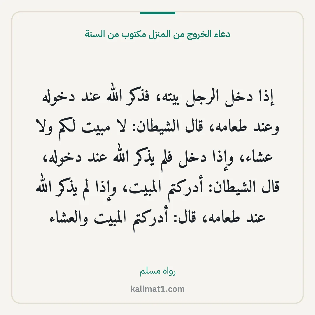 دعاء الخروج من المنزل مكتوب من السنة: إذا دخل الرجل بيته، فذكر الله عند دخوله وعند طعامه، قال الشيطان: لا مبيت لكم ولا عشاء، وإذ...