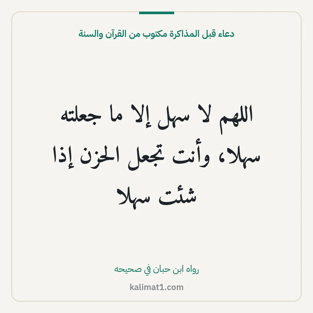 دعاء قبل المذاكرة مكتوب من القرآن والسنة: اللهم لا سهل إلا ما جعلته سهلا، وأنت تجعل الحزن إذا شئت سهلا