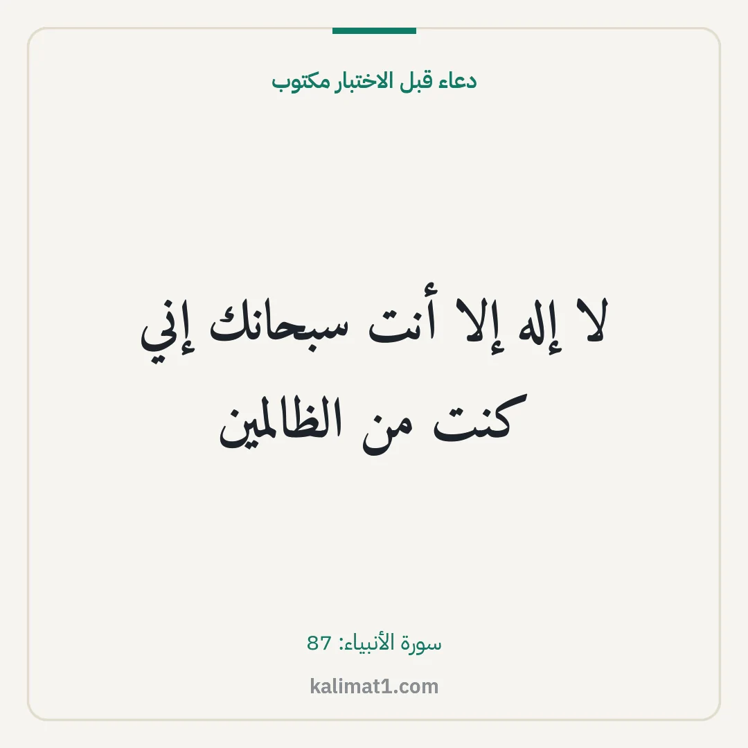 دعاء قبل الاختبار مكتوب: لا إله إلا أنت سبحانك إني كنت من الظالمين
