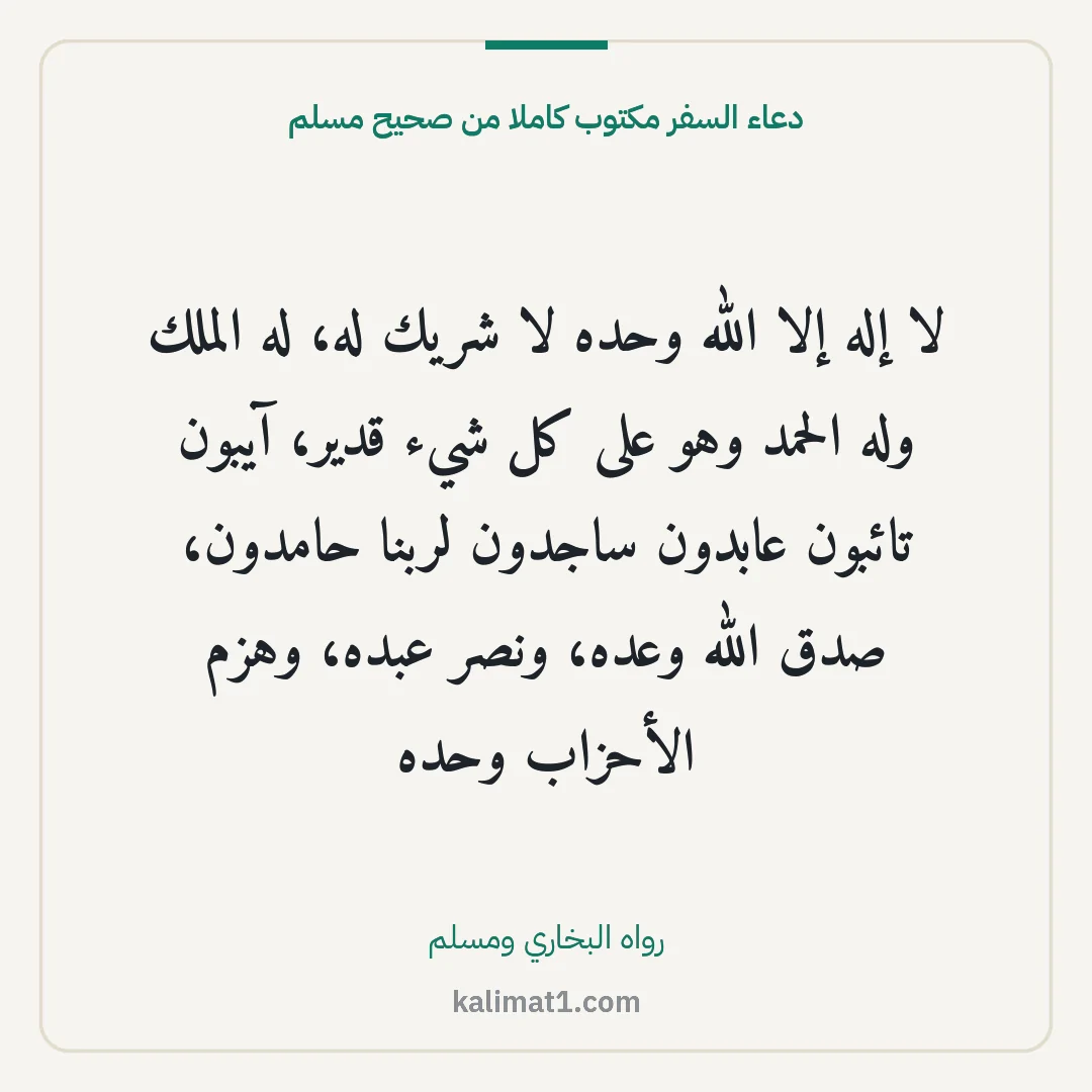 دعاء السفر مكتوب كاملا من صحيح مسلم: لا إله إلا الله وحده لا شريك له، له الملك وله الحمد وهو على كل شيء قدير، آيبون تائبون عابد...