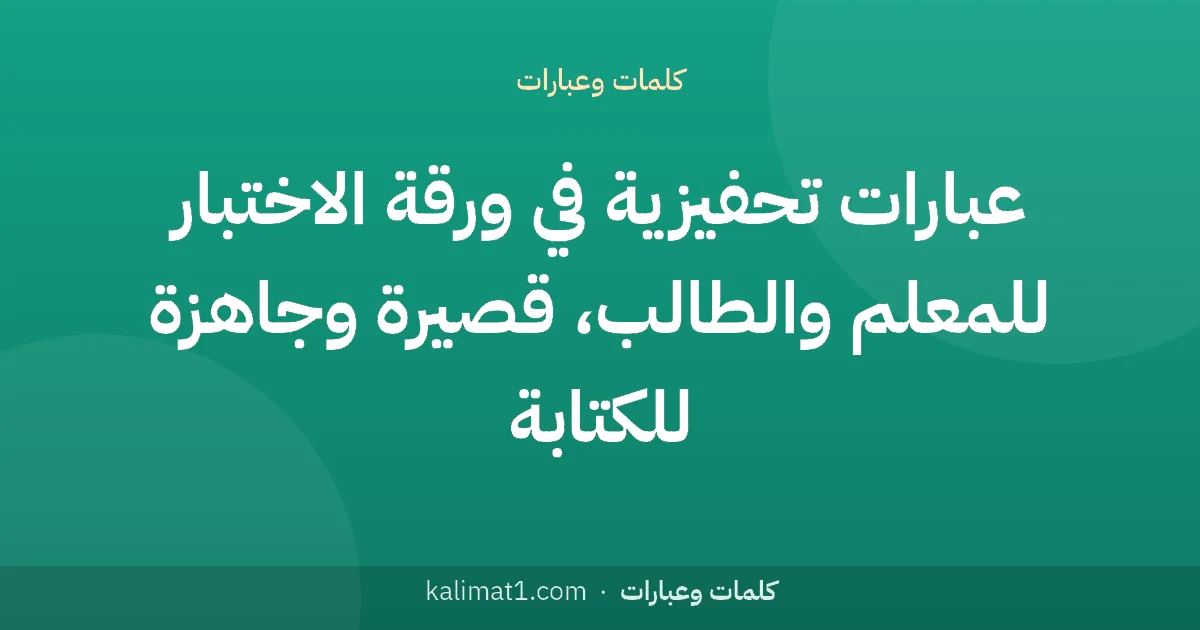 عبارات تحفيزية في ورقة الاختبار للمعلم والطالب، قصيرة وجاهزة للكتابة