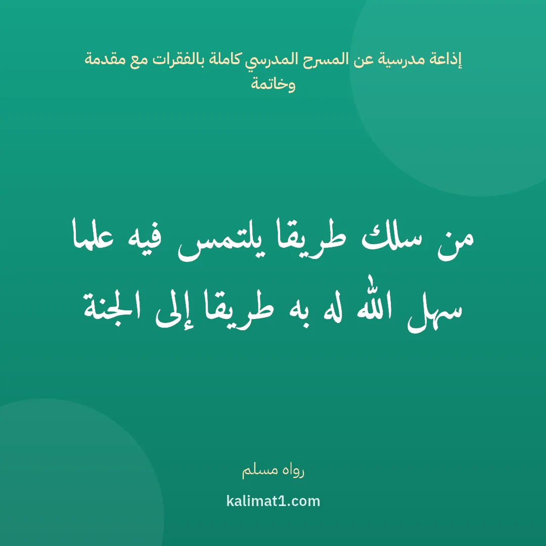 إذاعة مدرسية عن المسرح المدرسي كاملة بالفقرات مع مقدمة وخاتمة: من سلك طريقا يلتمس فيه علما سهل الله له به طريقا إلى الجنة