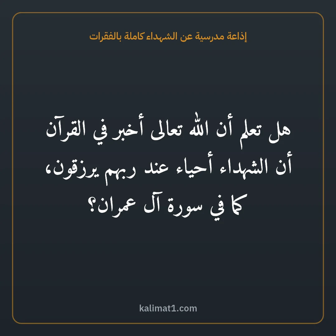 إذاعة مدرسية عن الشهداء كاملة بالفقرات: هل تعلم أن الله تعالى أخبر في القرآن أن الشهداء أحياء عند ربهم يرزقون، كما في سورة آل عمرا...