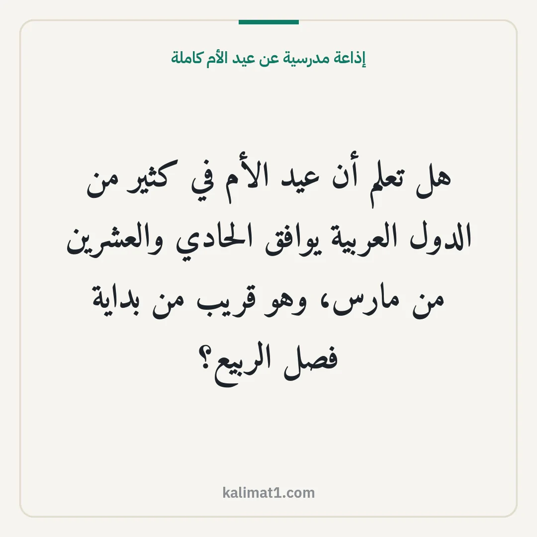 إذاعة مدرسية عن عيد الأم كاملة: هل تعلم أن عيد الأم في كثير من الدول العربية يوافق الحادي والعشرين من مارس، وهو قريب من بد...