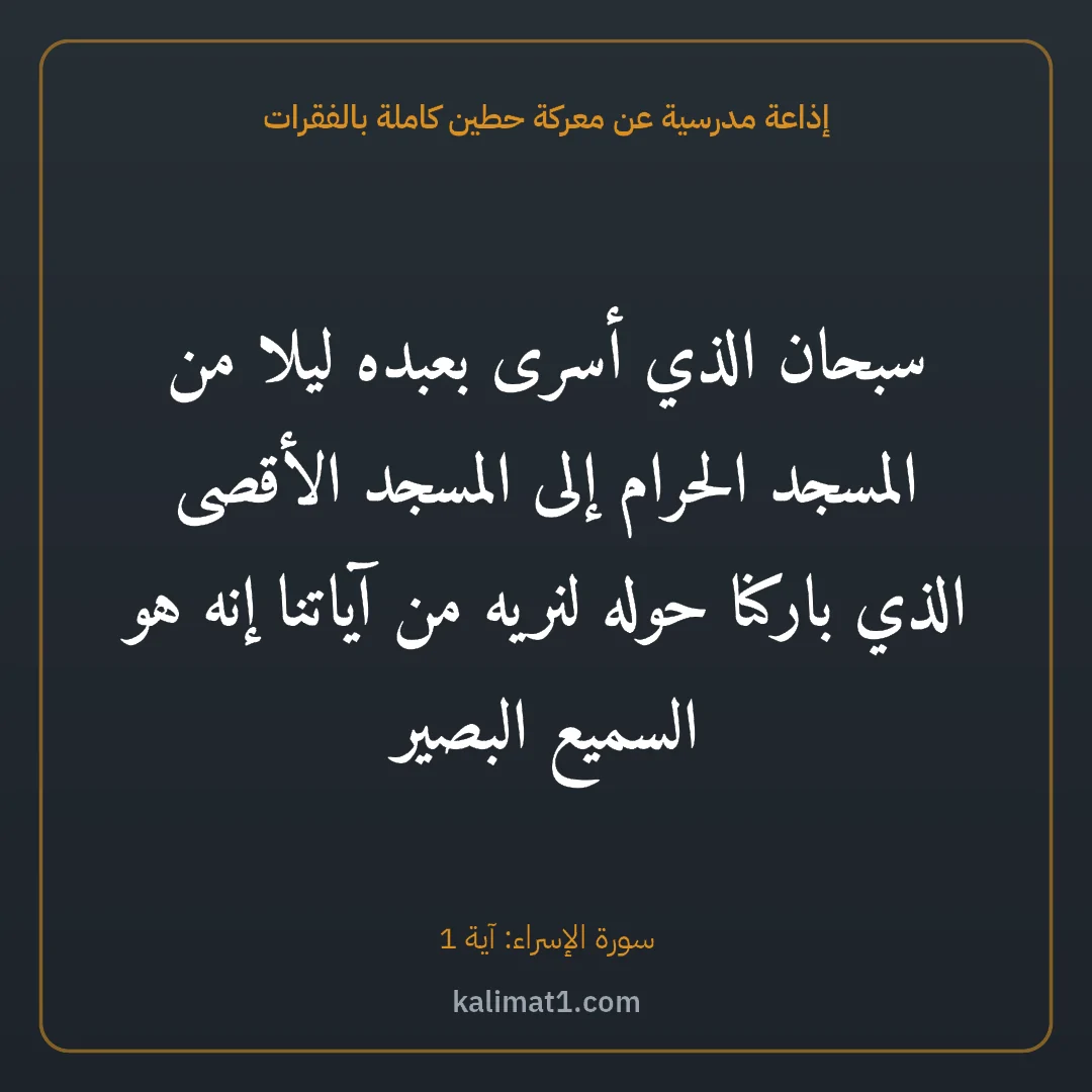 إذاعة مدرسية عن معركة حطين كاملة بالفقرات: سبحان الذي أسرى بعبده ليلا من المسجد الحرام إلى المسجد الأقصى الذي باركنا حوله لنريه من آي...