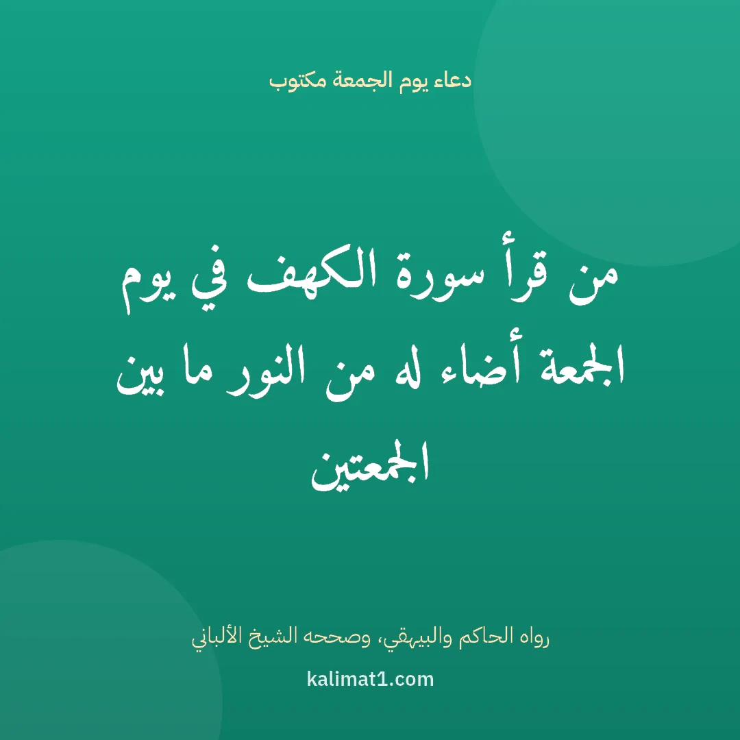 دعاء يوم الجمعة مكتوب: من قرأ سورة الكهف في يوم الجمعة أضاء له من النور ما بين الجمعتين
