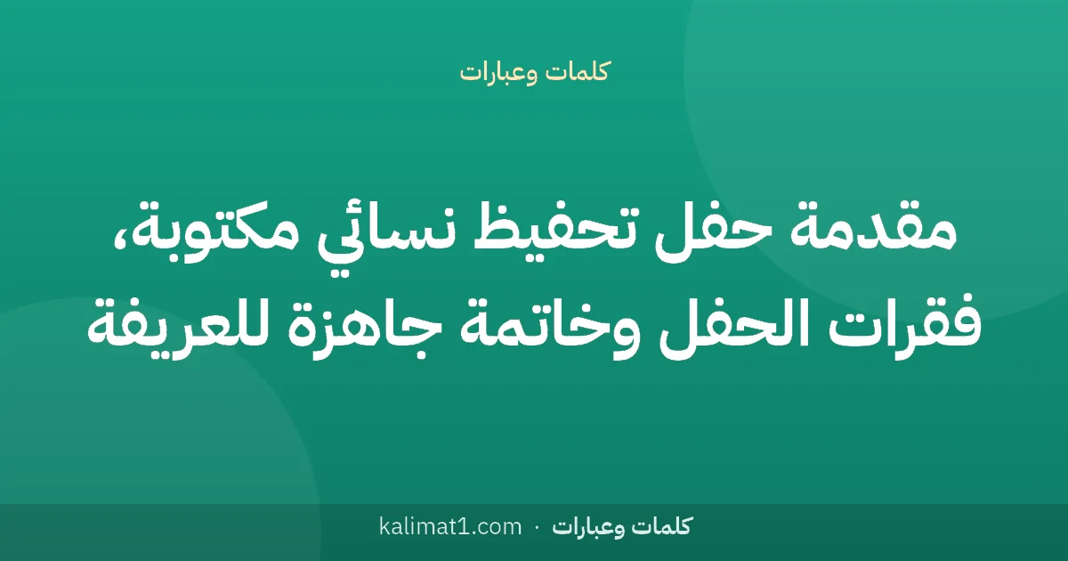 مقدمة حفل تحفيظ نسائي مكتوبة، فقرات الحفل وخاتمة جاهزة للعريفة