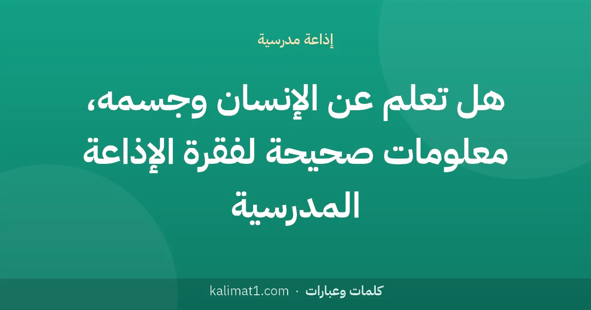 هل تعلم عن الإنسان وجسمه، معلومات صحيحة لفقرة الإذاعة المدرسية