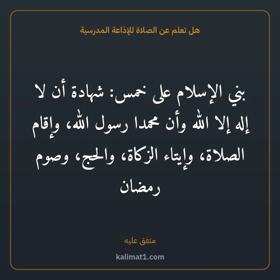 هل تعلم عن الصلاة للإذاعة المدرسية: بني الإسلام على خمس: شهادة أن لا إله إلا الله وأن محمدا رسول الله، وإقام الصلاة، وإيتاء ال...