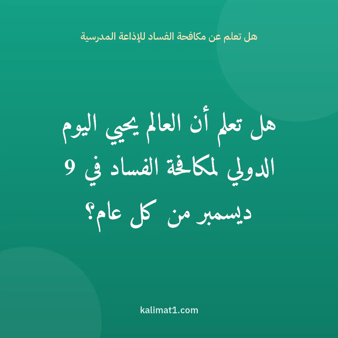 هل تعلم عن مكافحة الفساد للإذاعة المدرسية: هل تعلم أن العالم يحيي اليوم الدولي لمكافحة الفساد في 9 ديسمبر من كل عام؟