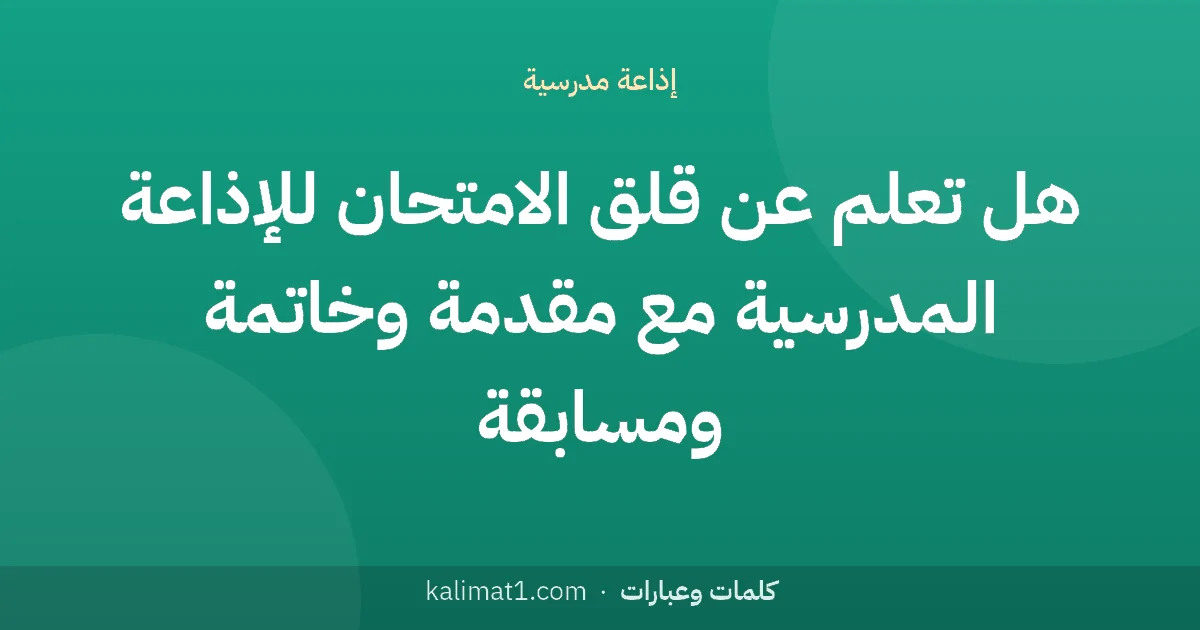 هل تعلم عن قلق الامتحان للإذاعة المدرسية مع مقدمة وخاتمة ومسابقة