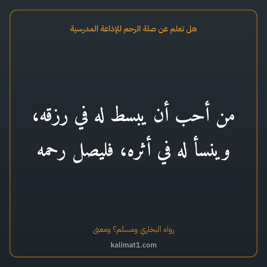 هل تعلم عن صلة الرحم للإذاعة المدرسية: من أحب أن يبسط له في رزقه، وينسأ له في أثره، فليصل رحمه